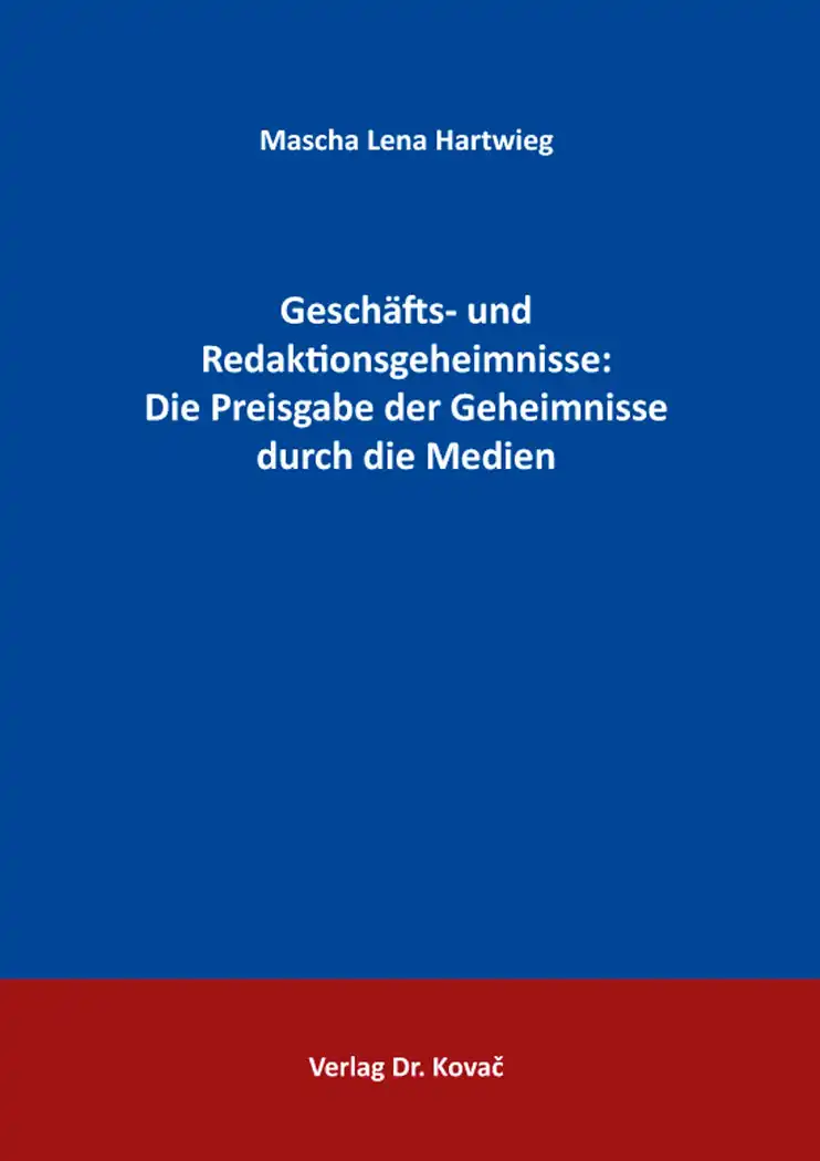  Doktorarbeit: Geschäfts und Redaktionsgeheimnisse: Die Preisgabe der Geheimnisse durch die Medien